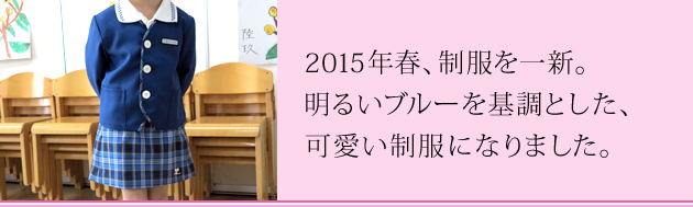2015年春、制服を一新。明るいブルーを基調とした、可愛い制服になりました。