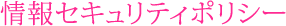 情報セキュリティポリシー