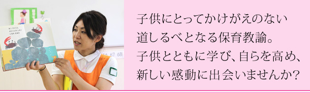 子供とともに学び、自らを高め、新しい感動に出会う…それが保育教諭という仕事の素晴らしさ。